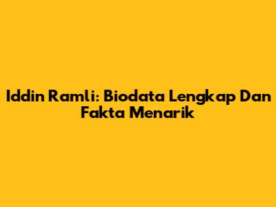 Iddin Ramli: Biodata Lengkap Dan Fakta Menarik