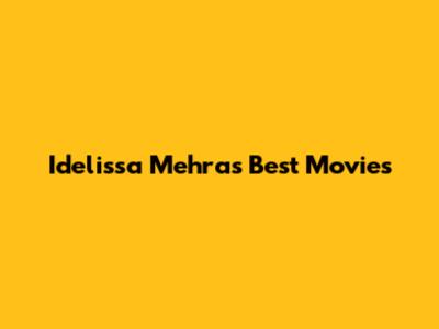 Idelissa Mehra's Best Movies