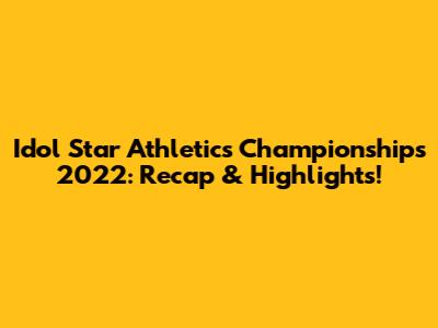 Idol Star Athletics Championships 2022: Recap & Highlights!