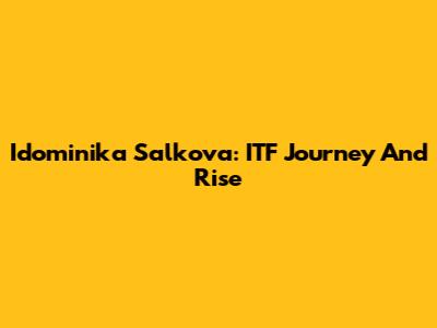 Idominika Salkova: ITF Journey And Rise