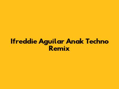 Ifreddie Aguilar Anak Techno Remix
