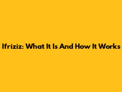 Ifriziz: What It Is And How It Works