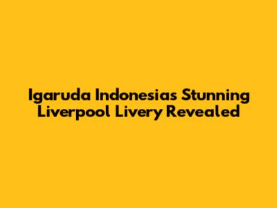 Igaruda Indonesia's Stunning Liverpool Livery Revealed