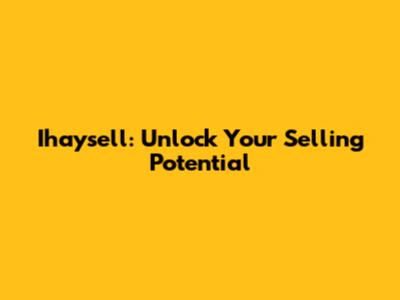 Ihaysell: Unlock Your Selling Potential