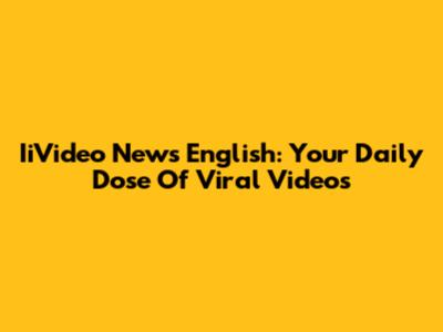 IiVideo News English: Your Daily Dose Of Viral Videos
