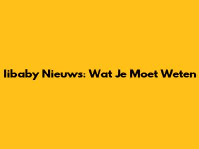 Iibaby Nieuws: Wat Je Moet Weten