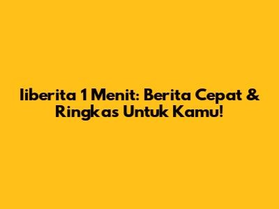 Iiberita 1 Menit: Berita Cepat & Ringkas Untuk Kamu!