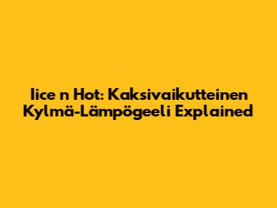 Iice 'n Hot: Kaksivaikutteinen Kylmä-Lämpögeeli Explained