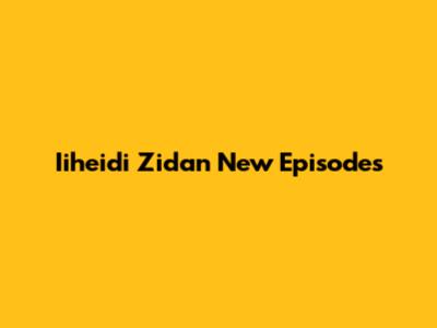 Iiheidi Zidan New Episodes