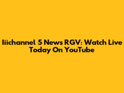 Iiichannel 5 News RGV: Watch Live Today On YouTube
