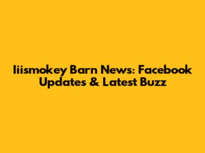 Iiismokey Barn News: Facebook Updates & Latest Buzz