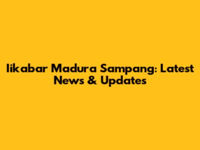 Iikabar Madura Sampang: Latest News & Updates