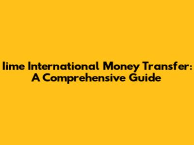 Iime International Money Transfer: A Comprehensive Guide