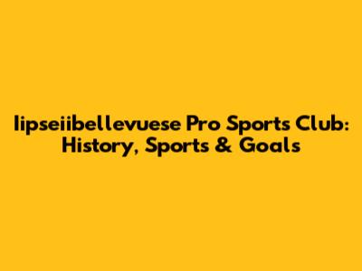 Iipseiibellevuese Pro Sports Club: History, Sports & Goals