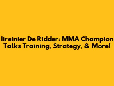 Iireinier De Ridder: MMA Champion Talks Training, Strategy, & More!