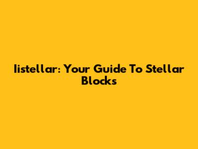 Iistellar: Your Guide To Stellar Blocks