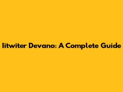 Iitwiter Devano: A Complete Guide