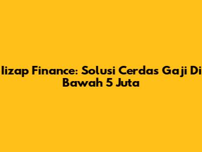 Iizap Finance: Solusi Cerdas Gaji Di Bawah 5 Juta