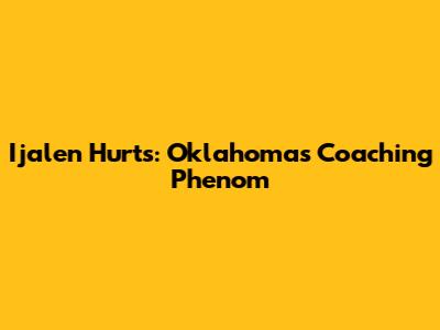 Ijalen Hurts: Oklahoma's Coaching Phenom