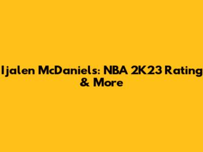 Ijalen McDaniels: NBA 2K23 Rating & More