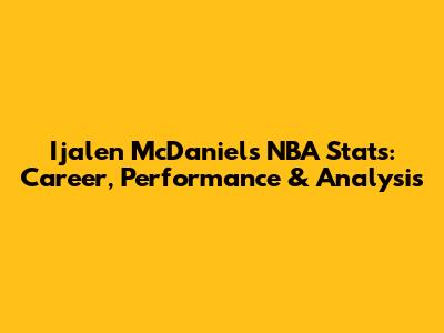 Ijalen McDaniels NBA Stats: Career, Performance & Analysis