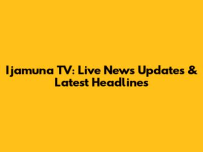 Ijamuna TV: Live News Updates & Latest Headlines