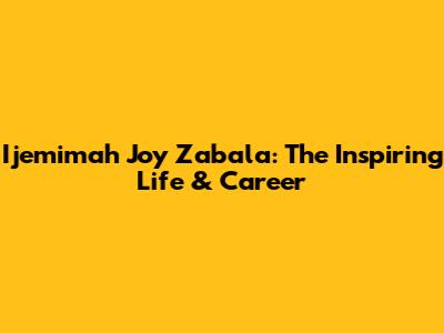 Ijemimah Joy Zabala: The Inspiring Life & Career