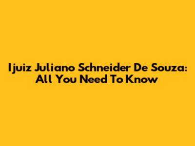 Ijuiz Juliano Schneider De Souza: All You Need To Know