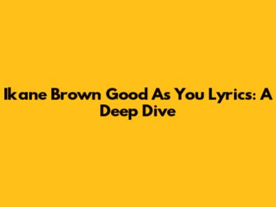 Ikane Brown "Good As You" Lyrics: A Deep Dive