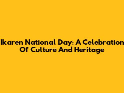 Ikaren National Day: A Celebration Of Culture And Heritage