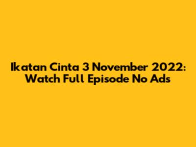 Ikatan Cinta 3 November 2022: Watch Full Episode No Ads