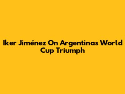 Iker Jiménez On Argentina's World Cup Triumph