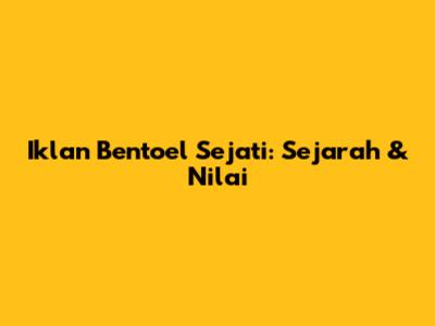 Iklan Bentoel Sejati: Sejarah & Nilai