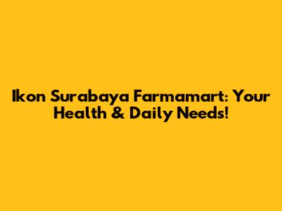 Ikon Surabaya Farmamart: Your Health & Daily Needs!