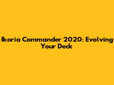 Ikoria Commander 2020: Evolving Your Deck