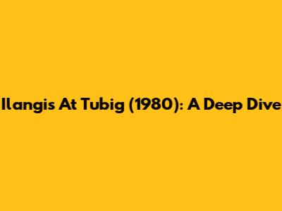 Ilangis At Tubig (1980): A Deep Dive