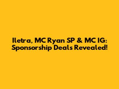 Iletra, MC Ryan SP & MC IG: Sponsorship Deals Revealed!