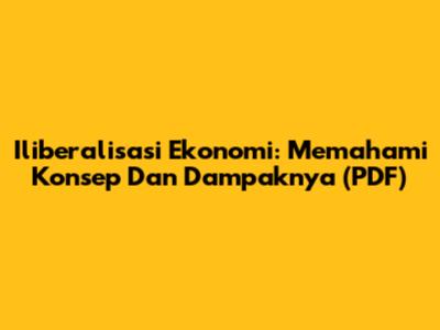 Iliberalisasi Ekonomi: Memahami Konsep Dan Dampaknya (PDF)