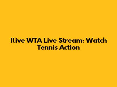 Ilive WTA Live Stream: Watch Tennis Action
