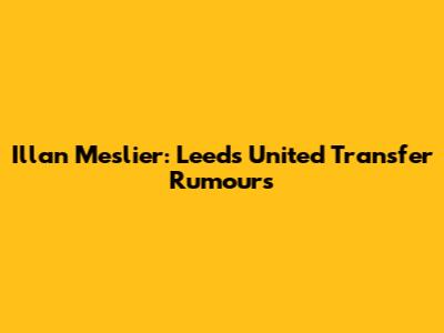 Illan Meslier: Leeds United Transfer Rumours