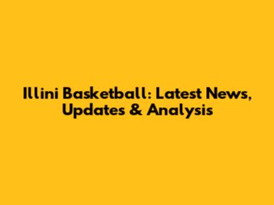 Illini Basketball: Latest News, Updates & Analysis