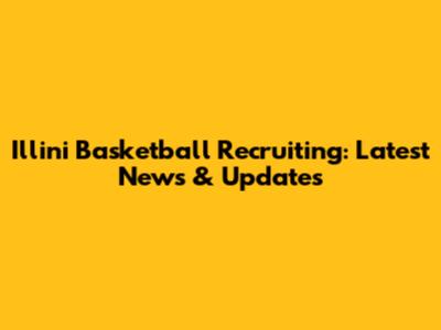 Illini Basketball Recruiting: Latest News & Updates