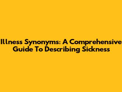 Illness Synonyms: A Comprehensive Guide To Describing Sickness