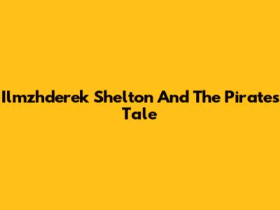 Ilmzhderek Shelton And The Pirate's Tale