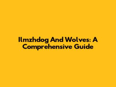 Ilmzhdog And Wolves: A Comprehensive Guide