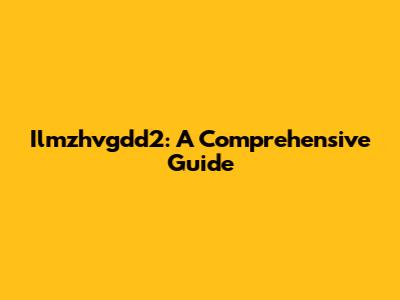 Ilmzhvgdd2: A Comprehensive Guide