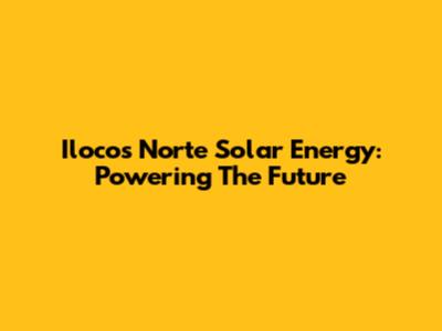Ilocos Norte Solar Energy: Powering The Future
