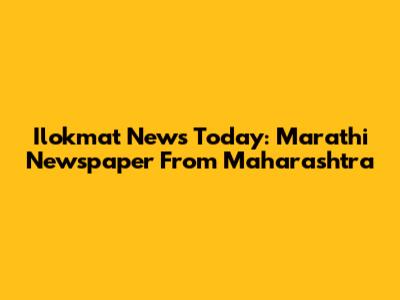 Ilokmat News Today: Marathi Newspaper From Maharashtra