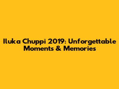 Iluka Chuppi 2019: Unforgettable Moments & Memories