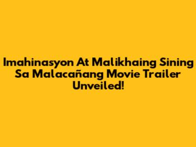 Imahinasyon At Malikhaing Sining Sa Malacañang Movie Trailer Unveiled!